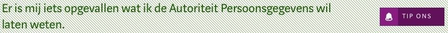 Er is mij iets opgevallen wat ik de Autoriteit Persoonsgegevens wil laten weten. Tip ons!